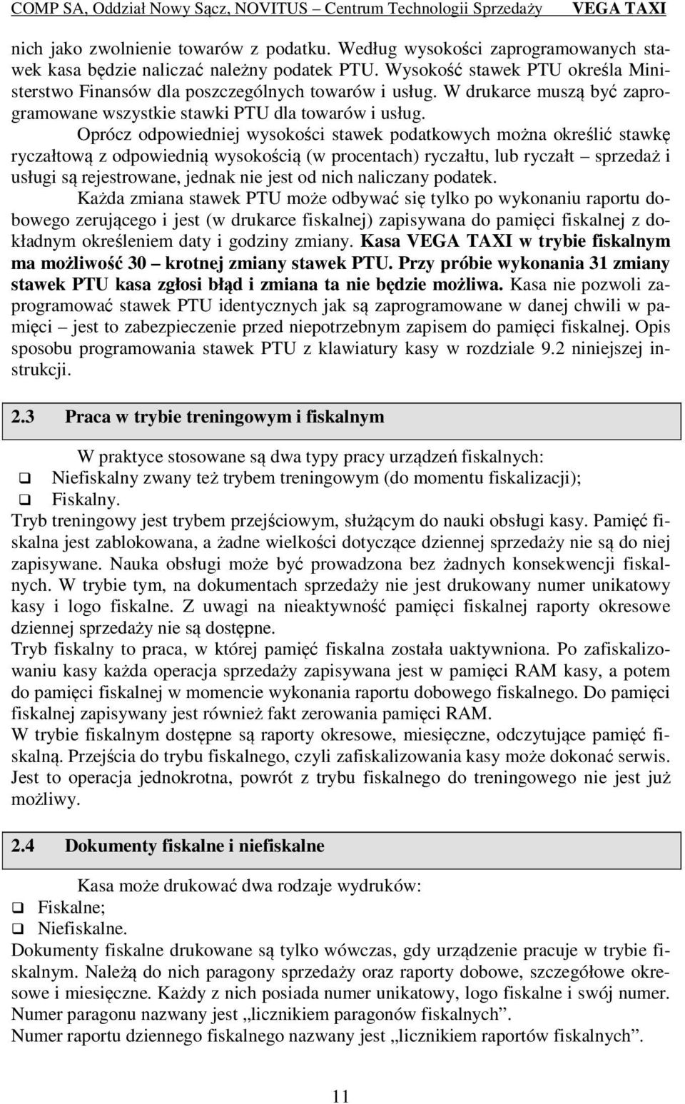 Oprócz odpowiedniej wysokości stawek podatkowych można określić stawkę ryczałtową z odpowiednią wysokością (w procentach) ryczałtu, lub ryczałt sprzedaż i usługi są rejestrowane, jednak nie jest od