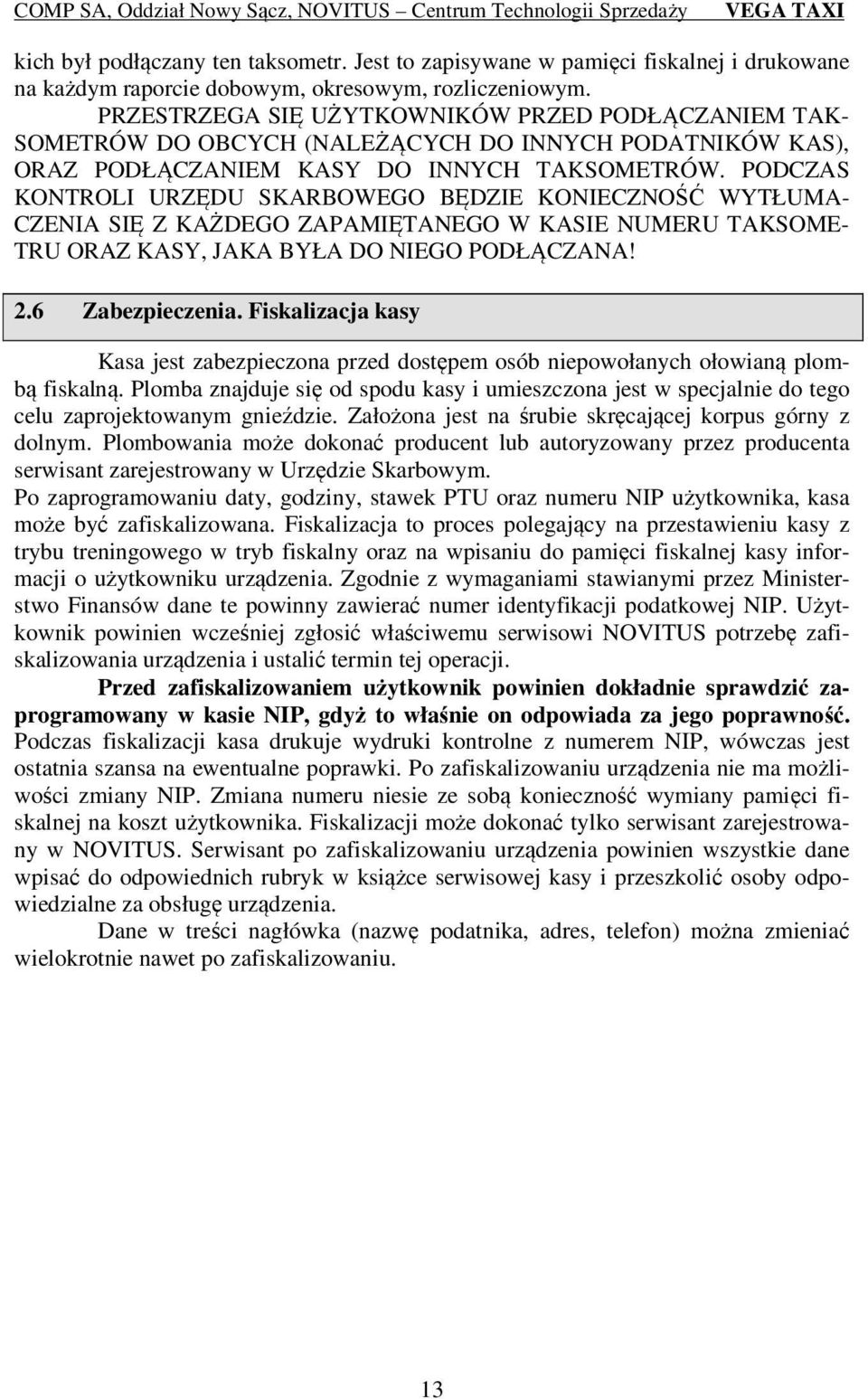 PODCZAS KONTROLI URZĘDU SKARBOWEGO BĘDZIE KONIECZNOŚĆ WYTŁUMA- CZENIA SIĘ Z KAŻDEGO ZAPAMIĘTANEGO W KASIE NUMERU TAKSOME- TRU ORAZ KASY, JAKA BYŁA DO NIEGO PODŁĄCZANA! 2.6 Zabezpieczenia.