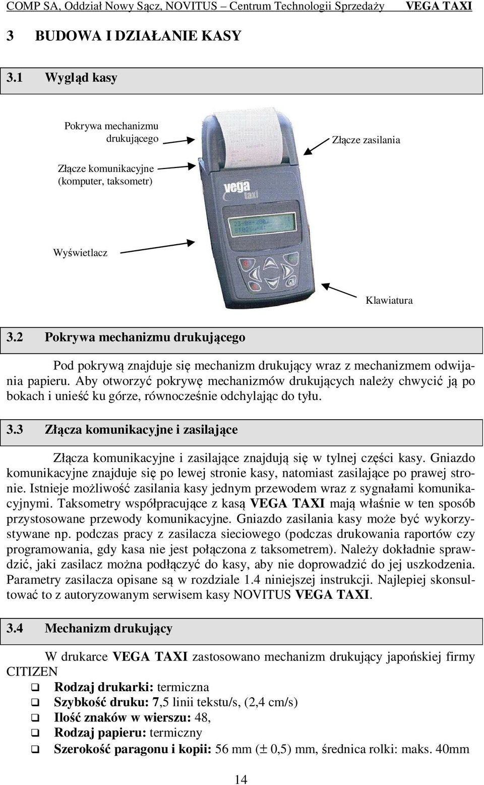 Aby otworzyć pokrywę mechanizmów drukujących należy chwycić ją po bokach i unieść ku górze, równocześnie odchylając do tyłu. 3.