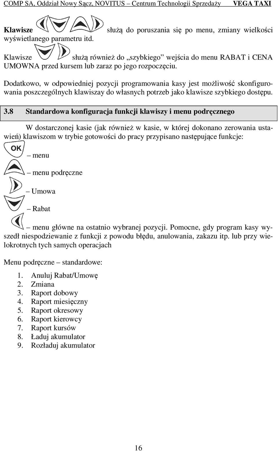 Dodatkowo, w odpowiedniej pozycji programowania kasy jest możliwość skonfigurowania poszczególnych klawiszay do własnych potrzeb jako klawisze szybkiego dostępu. 3.