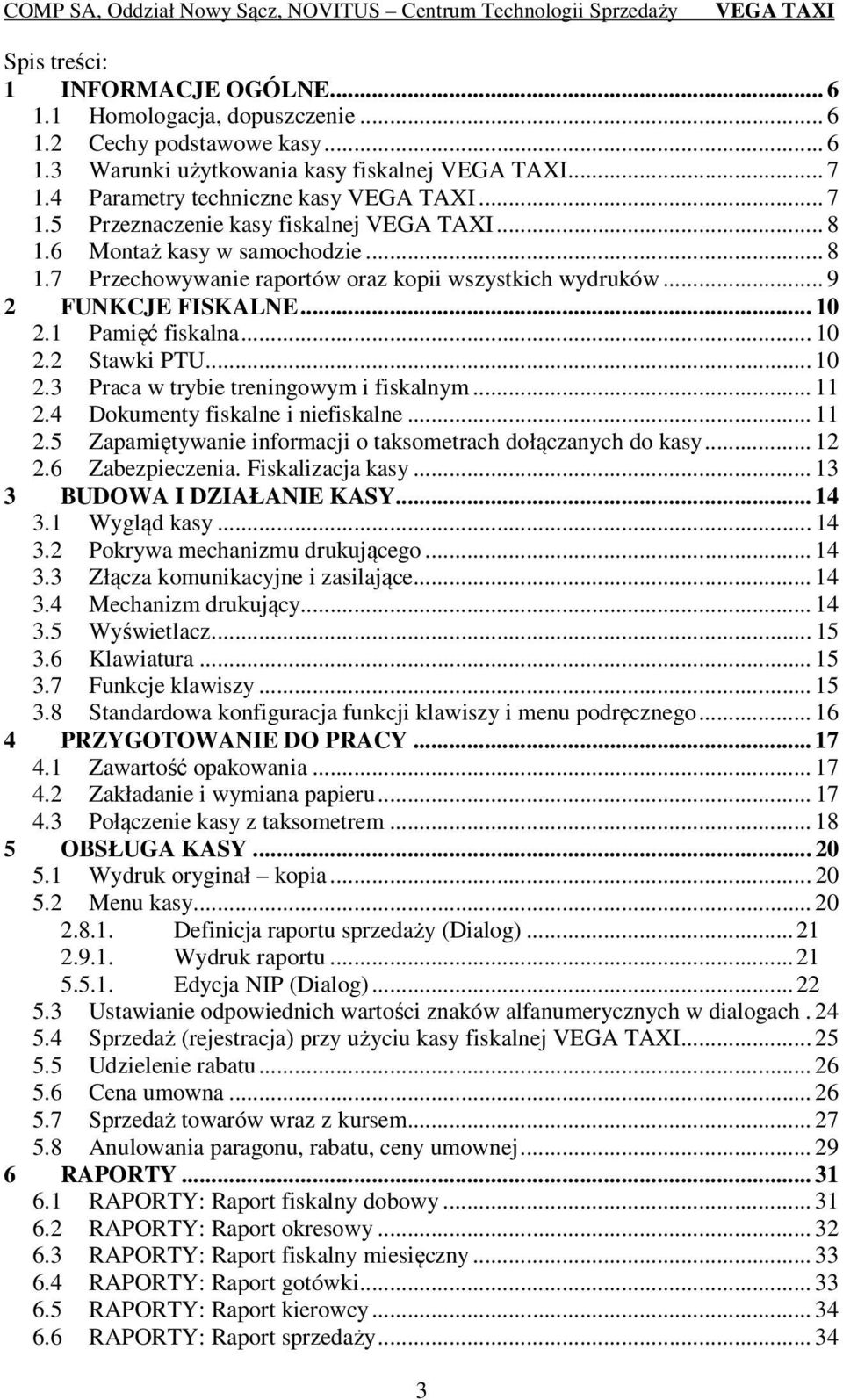 .. 11 2.4 Dokumenty fiskalne i niefiskalne... 11 2.5 Zapamiętywanie informacji o taksometrach dołączanych do kasy... 12 2.6 Zabezpieczenia. Fiskalizacja kasy... 13 3 BUDOWA I DZIAŁANIE KASY... 14 3.