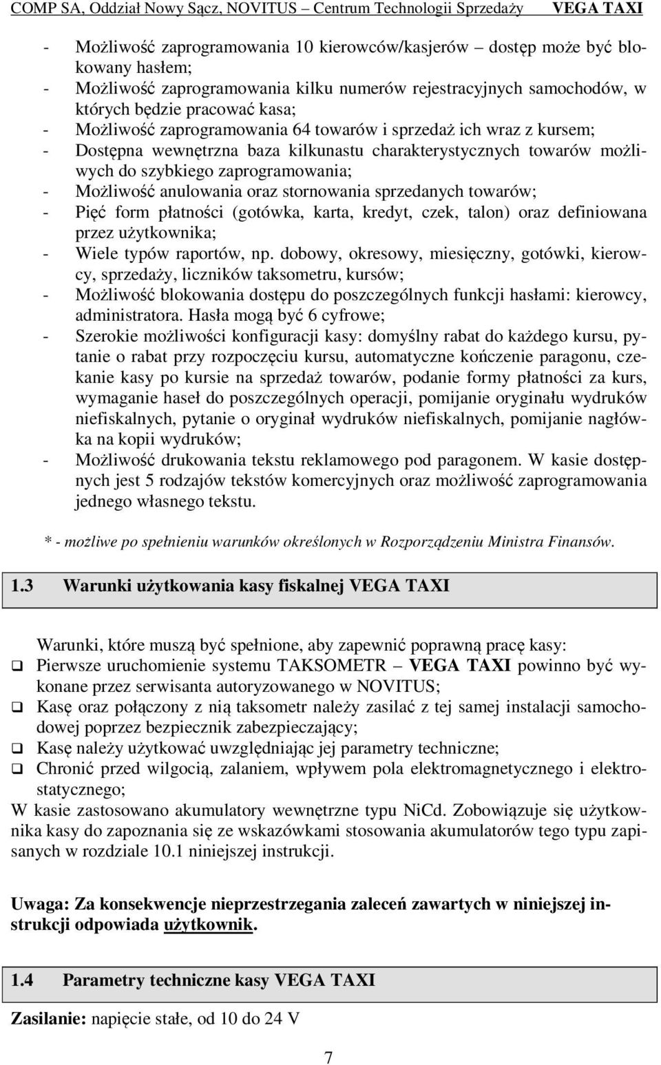 stornowania sprzedanych towarów; - Pięć form płatności (gotówka, karta, kredyt, czek, talon) oraz definiowana przez użytkownika; - Wiele typów raportów, np.