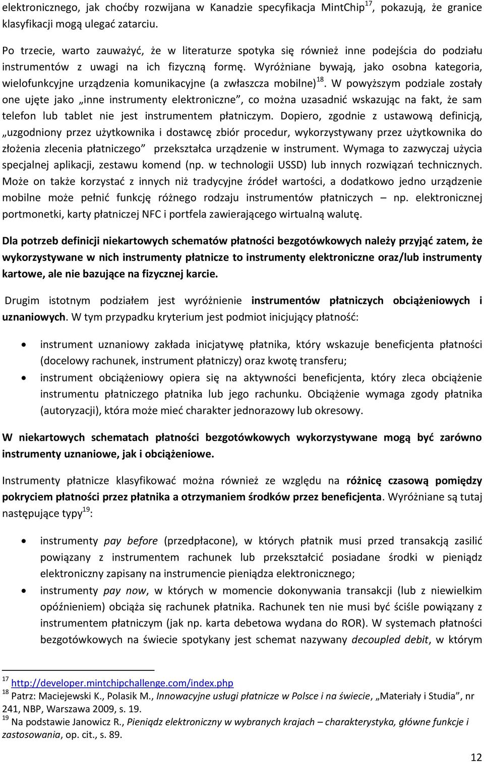 Wyróżniane bywają, jako osobna kategoria, wielofunkcyjne urządzenia komunikacyjne (a zwłaszcza mobilne) 18.