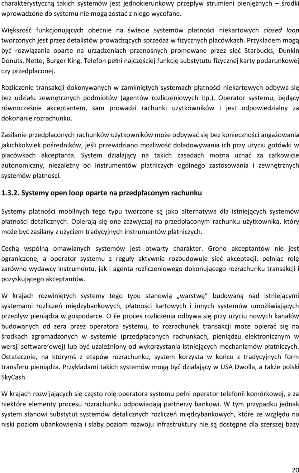 Przykładem mogą być rozwiązania oparte na urządzeniach przenośnych promowane przez sieć Starbucks, Dunkin Donuts, Netto, Burger King.