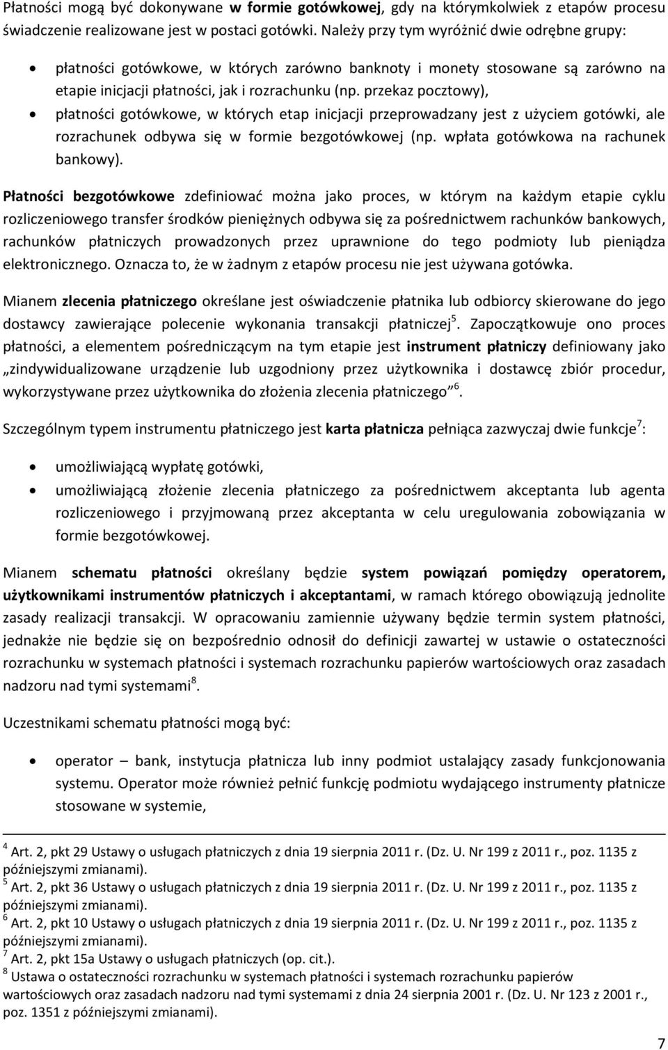 przekaz pocztowy), płatności gotówkowe, w których etap inicjacji przeprowadzany jest z użyciem gotówki, ale rozrachunek odbywa się w formie bezgotówkowej (np. wpłata gotówkowa na rachunek bankowy).