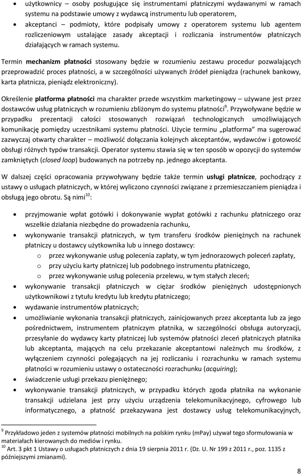 Termin mechanizm płatności stosowany będzie w rozumieniu zestawu procedur pozwalających przeprowadzić proces płatności, a w szczególności używanych źródeł pieniądza (rachunek bankowy, karta