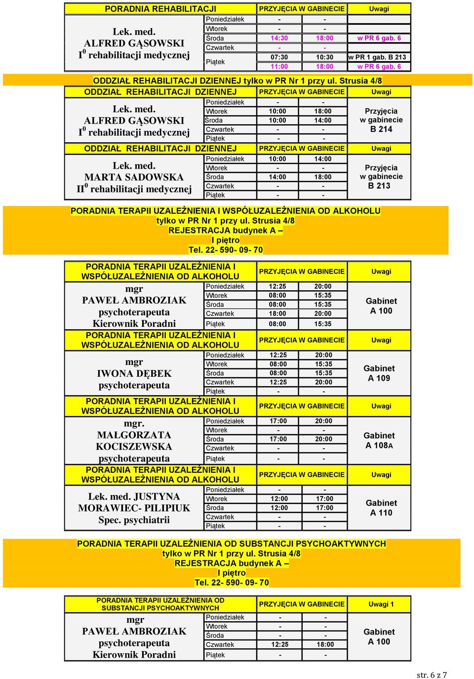 6 ODDZIAŁ REHABILITACJI DZIENNEJ ODDZIAŁ REHABILITACJI DZIENNEJ Wtorek 10:00 18:00 Środa 10:00 14:00 ODDZIAŁ REHABILITACJI DZIENNEJ MARTA SADOWSKA II 0 rehabilitacji medycznej Poniedziałek 10:00
