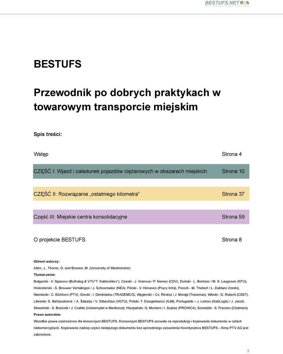 (University of Westminster) Tłumaczenie: Bułgarski - V. Spassov (Bulfralog & VTU T. Kableshkov ), Czeski - J. Vranova / P. Nemec (CDV), Duński - L. Bentzen / M. S. Laugesen (NTU), Holenderski - S.