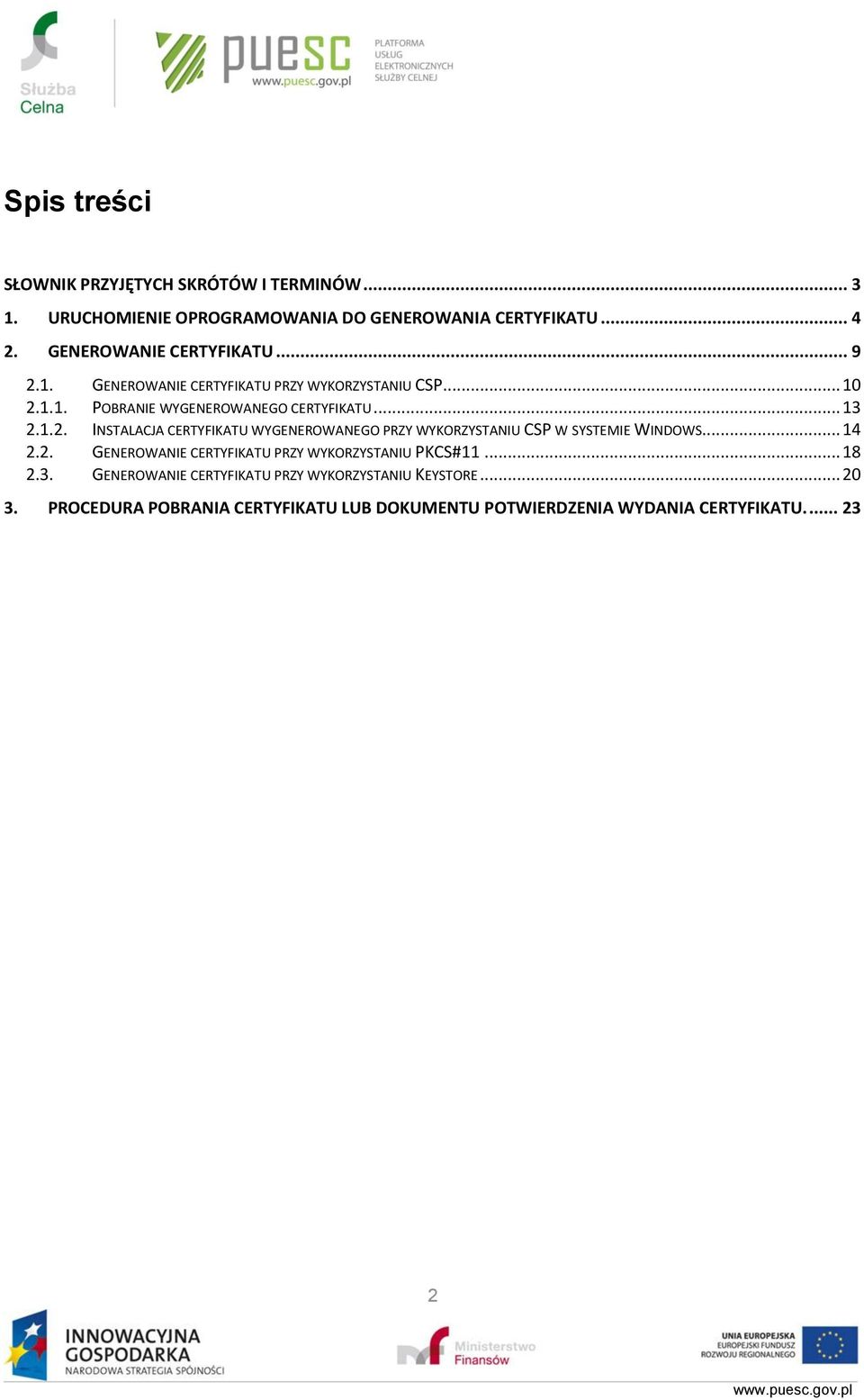 .. 14 2.2. GENEROWANIE CERTYFIKATU PRZY WYKORZYSTANIU PKCS#11... 18 2.3. GENEROWANIE CERTYFIKATU PRZY WYKORZYSTANIU KEYSTORE... 20 3.