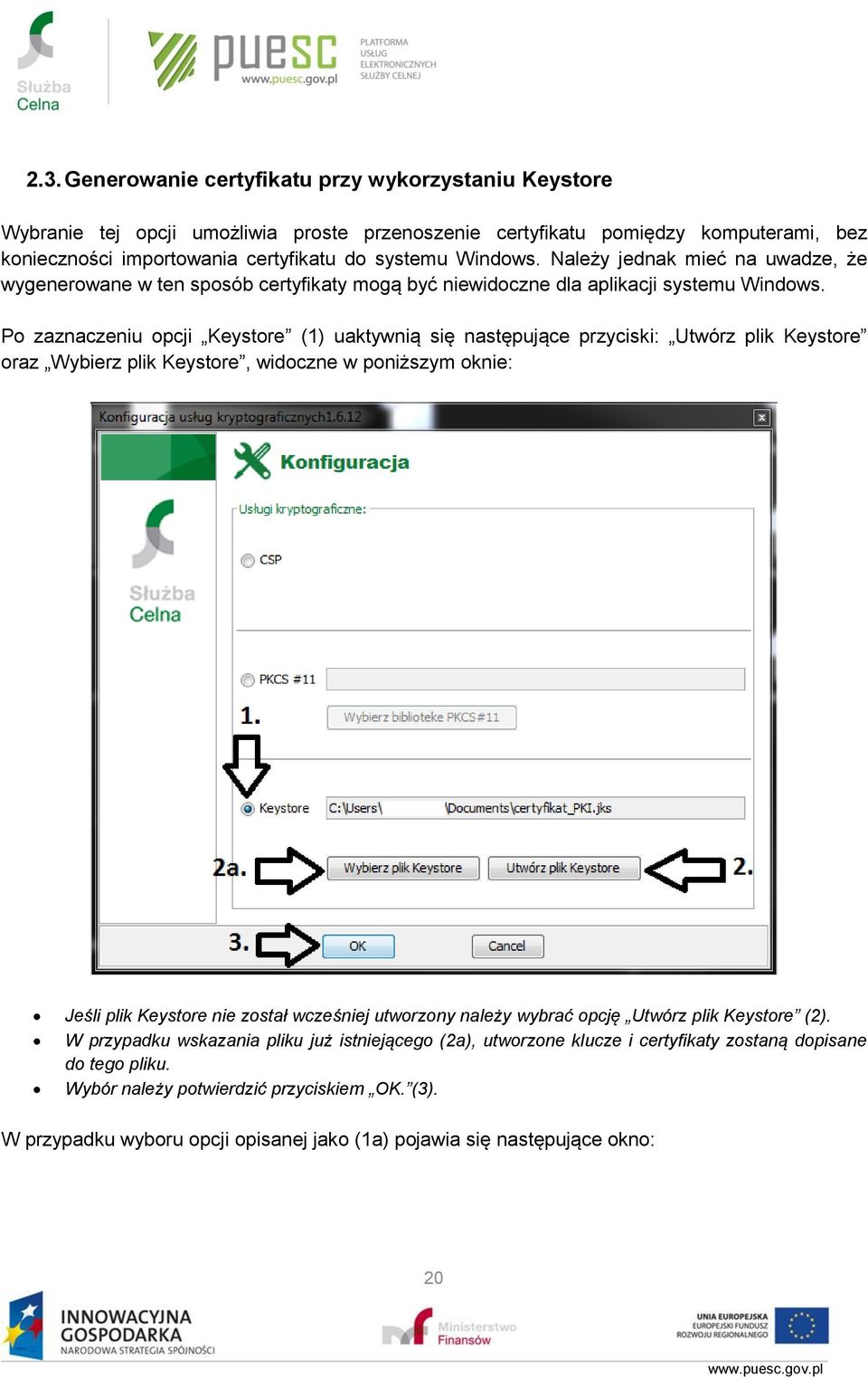 Po zaznaczeniu opcji Keystore (1) uaktywnią się następujące przyciski: Utwórz plik Keystore oraz Wybierz plik Keystore, widoczne w poniższym oknie: Jeśli plik Keystore nie został wcześniej utworzony