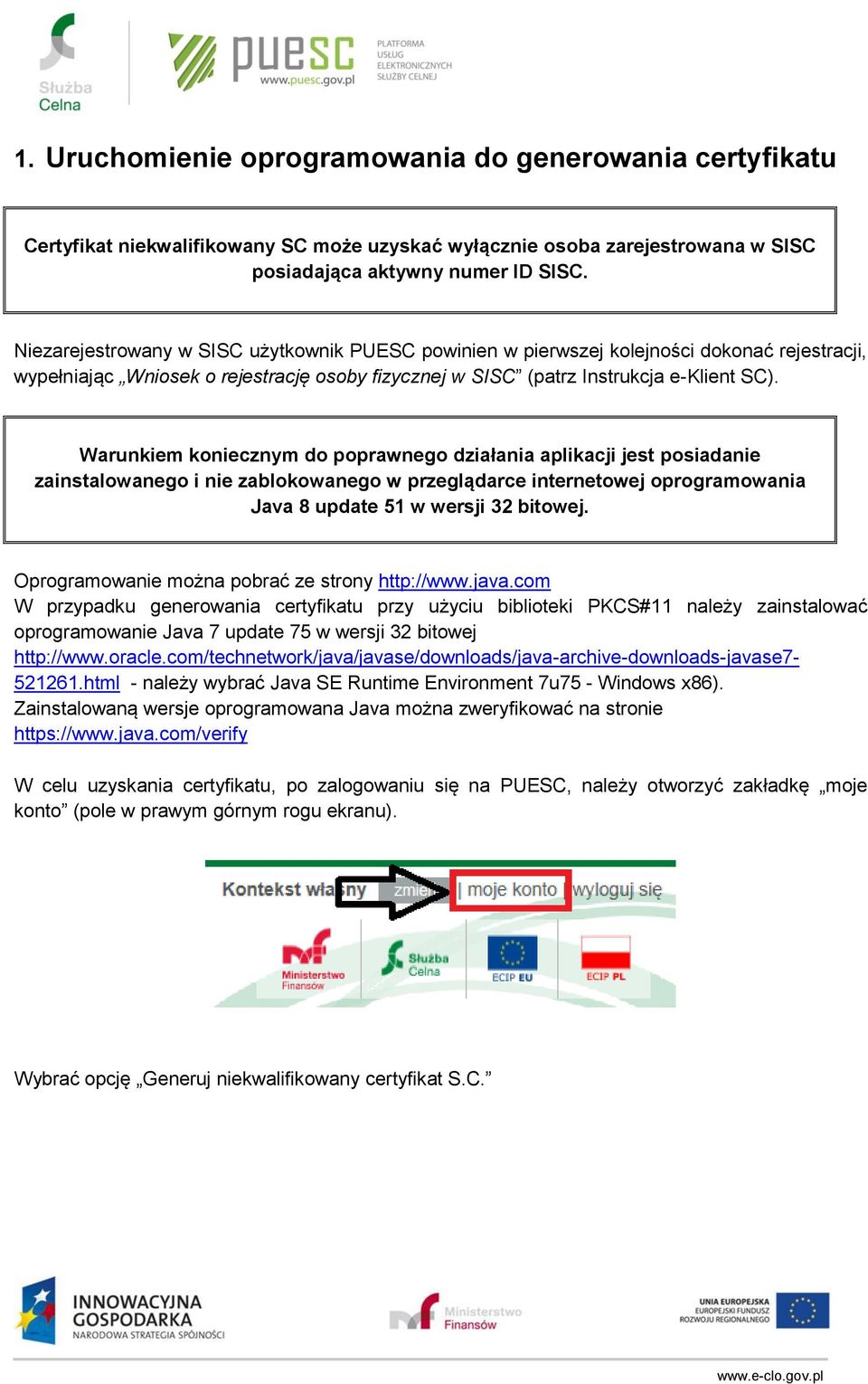 Warunkiem koniecznym do poprawnego działania aplikacji jest posiadanie zainstalowanego i nie zablokowanego w przeglądarce internetowej oprogramowania Java 8 update 51 w wersji 32 bitowej.