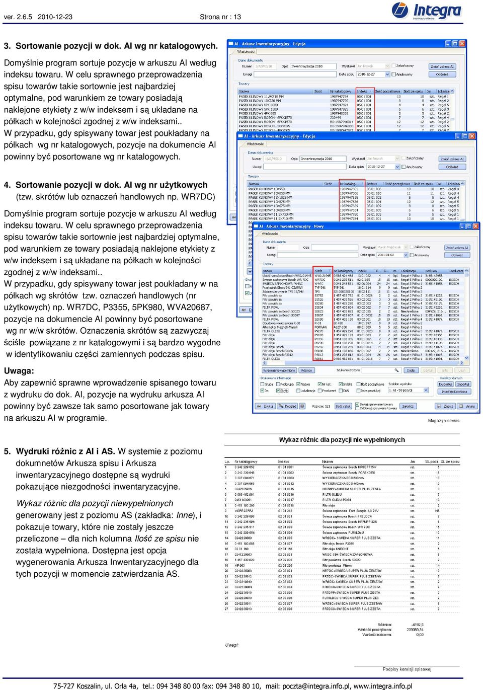 zgodnej z w/w indeksami.. W przypadku, gdy spisywany towar jest poukładany na półkach wg nr katalogowych, pozycje na dokumencie AI powinny być posortowane wg nr katalogowych. 4.