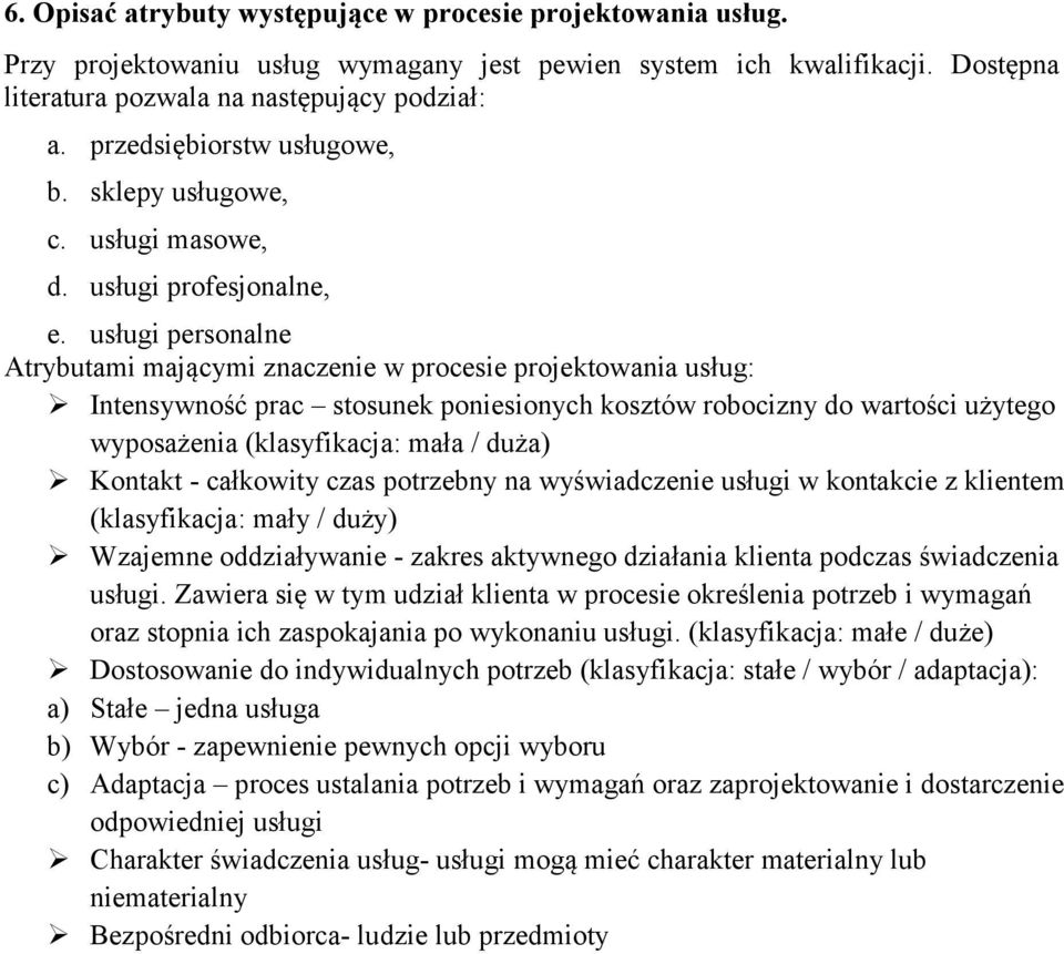 usługi personalne Atrybutami mającymi znaczenie w procesie projektowania usług: Intensywność prac stosunek poniesionych kosztów robocizny do wartości użytego wyposażenia (klasyfikacja: mała / duża)