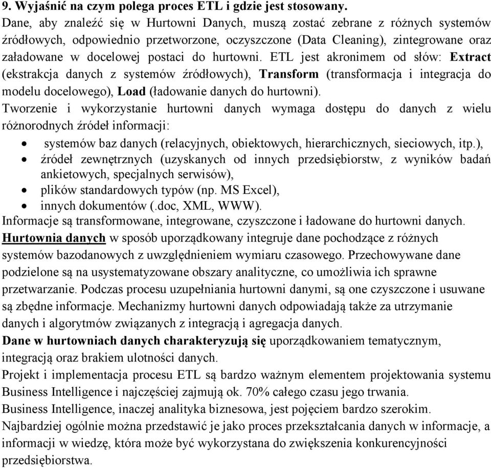 hurtowni. ETL jest akronimem od słów: Extract (ekstrakcja danych z systemów źródłowych), Transform (transformacja i integracja do modelu docelowego), Load (ładowanie danych do hurtowni).