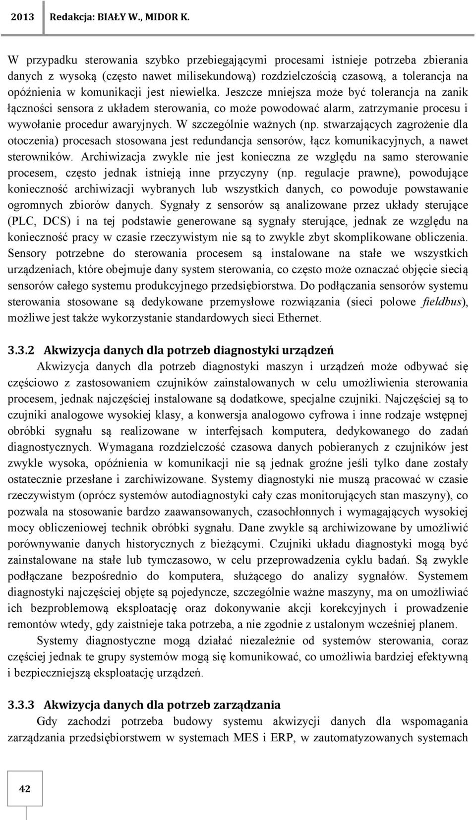 W szczególnie ważnych (np. stwarzających zagrożenie dla otoczenia) procesach stosowana jest redundancja sensorów, łącz komunikacyjnych, a nawet sterowników.