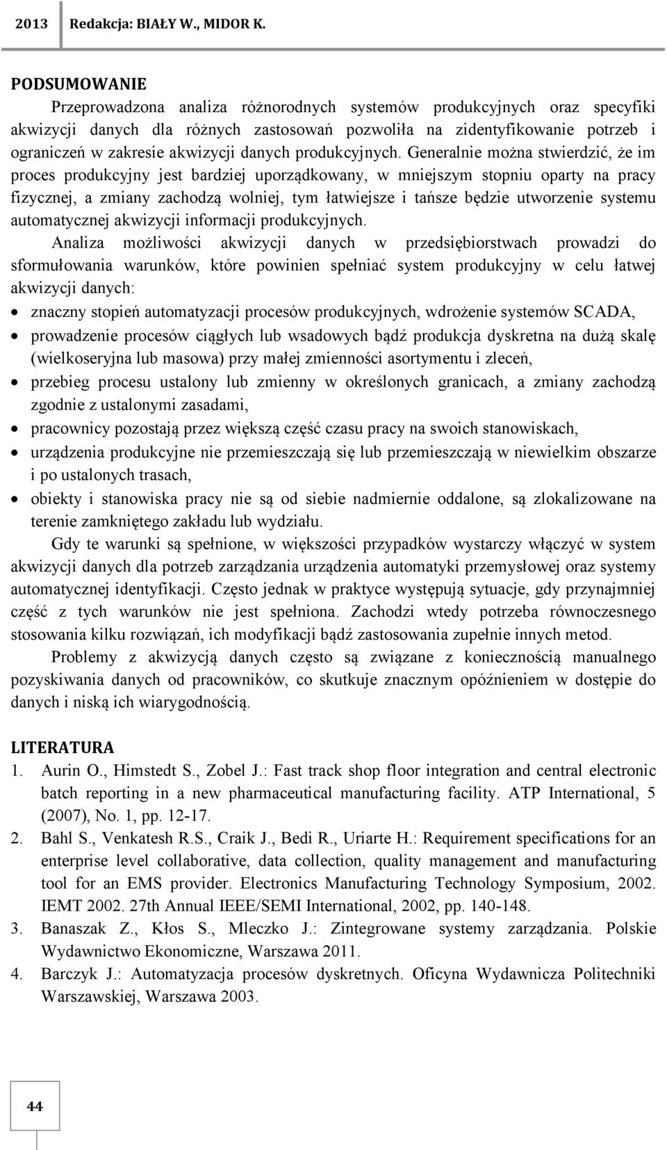 Generalnie można stwierdzić, że im proces produkcyjny jest bardziej uporządkowany, w mniejszym stopniu oparty na pracy fizycznej, a zmiany zachodzą wolniej, tym łatwiejsze i tańsze będzie utworzenie