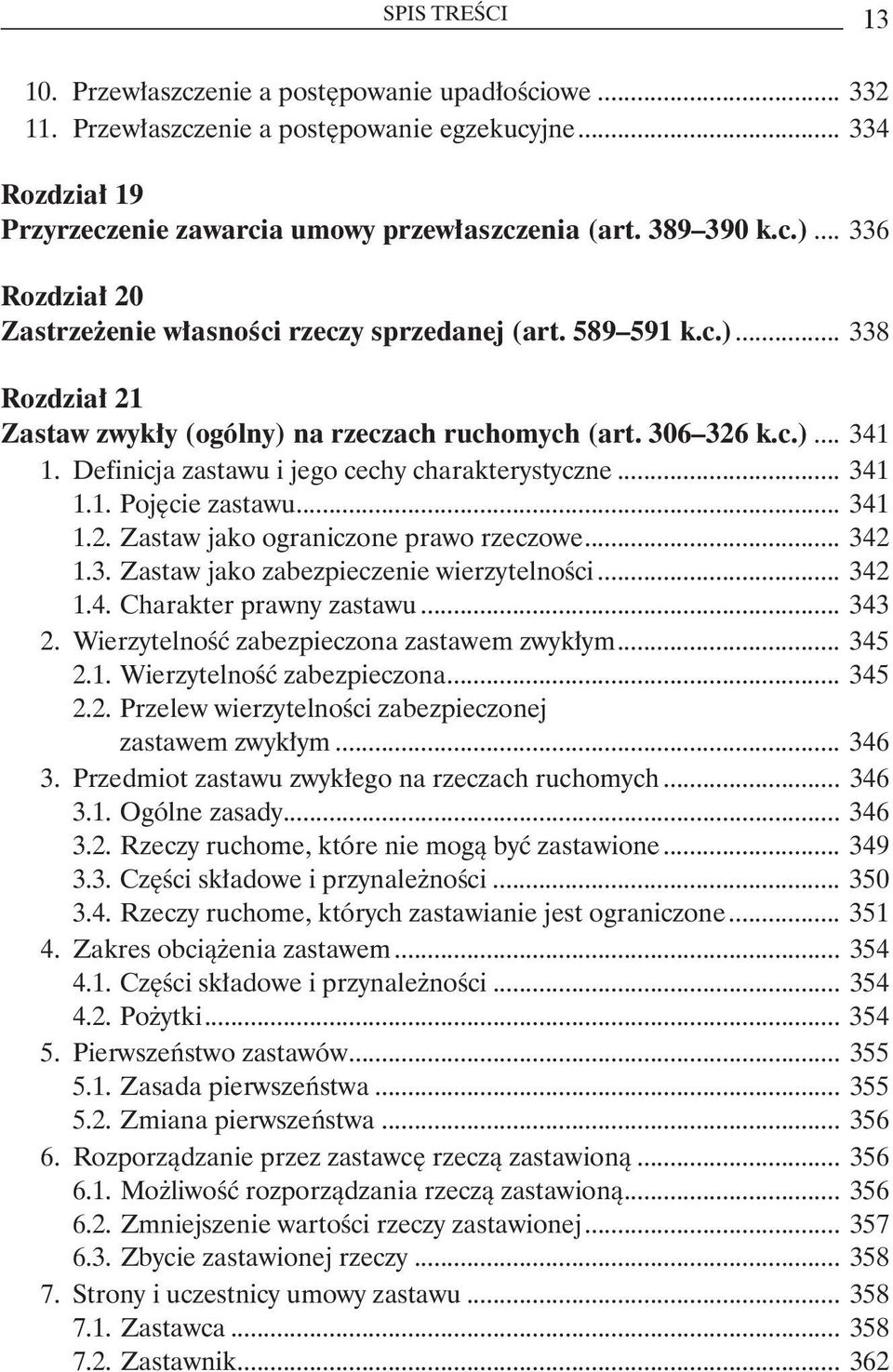 Definicja zastawu i jego cechy charakterystyczne... 341 1.1. Pojęcie zastawu... 341 1.2. Zastaw jako ograniczone prawo rzeczowe... 342 1.3. Zastaw jako zabezpieczenie wierzytelności... 342 1.4. Charakter prawny zastawu.