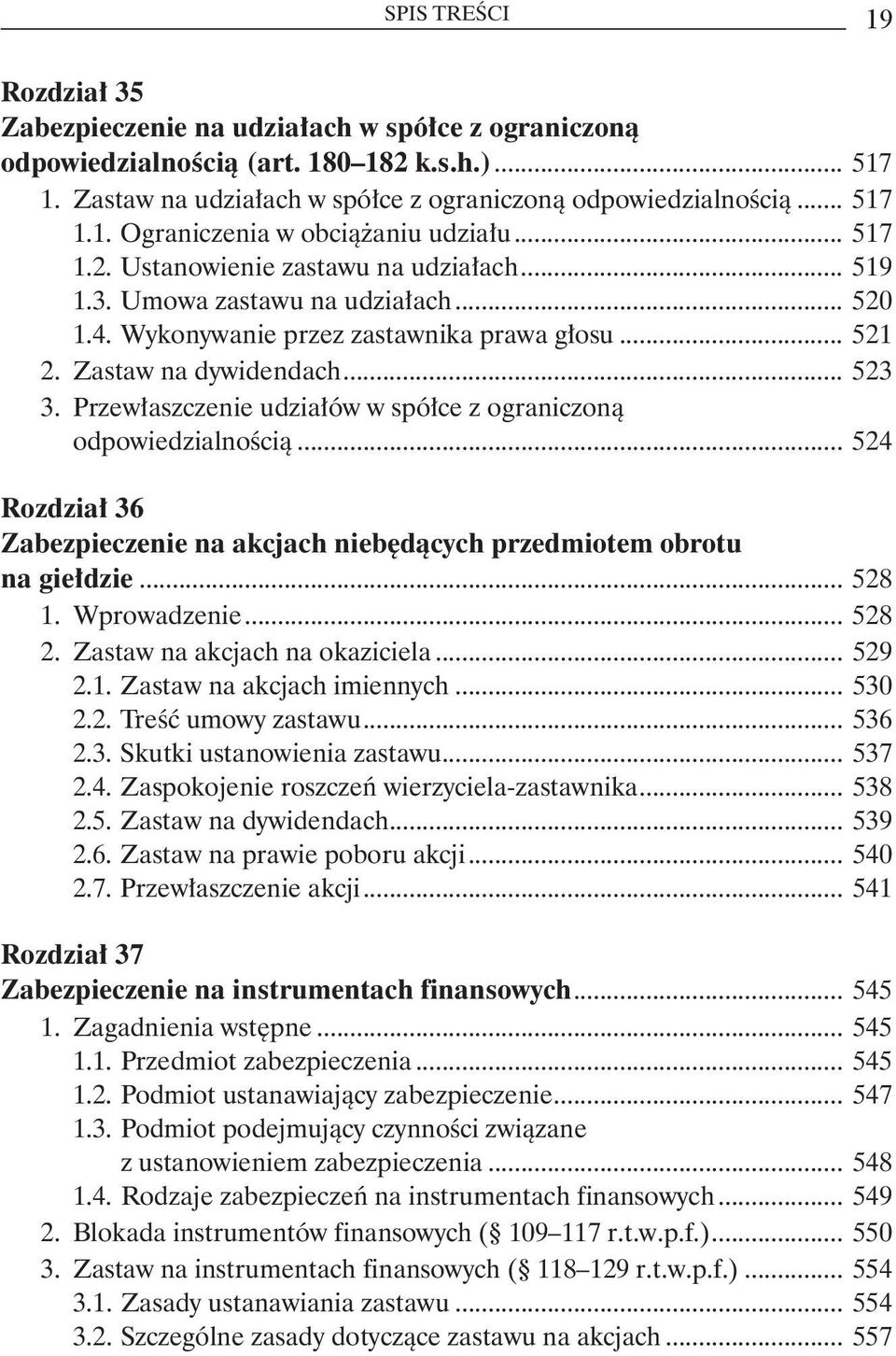 Przewłaszczenie udziałów w spółce z ograniczoną odpowiedzialnością... 524 Rozdział 36 Zabezpieczenie na akcjach niebędących przedmiotem obrotu na giełdzie... 528 1. Wprowadzenie... 528 2.