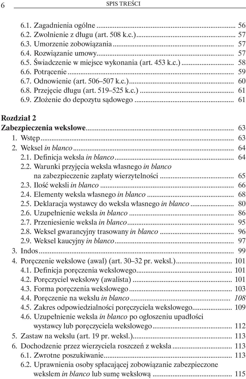 .. 61 Rozdział 2 Zabezpieczenia wekslowe... 63 1. Wstęp... 63 2. Weksel in blanco... 64 2.1. Definicja weksla in blanco... 64 2.2. Warunki przyjęcia weksla własnego in blanco na zabezpieczenie zapłaty wierzytelności.