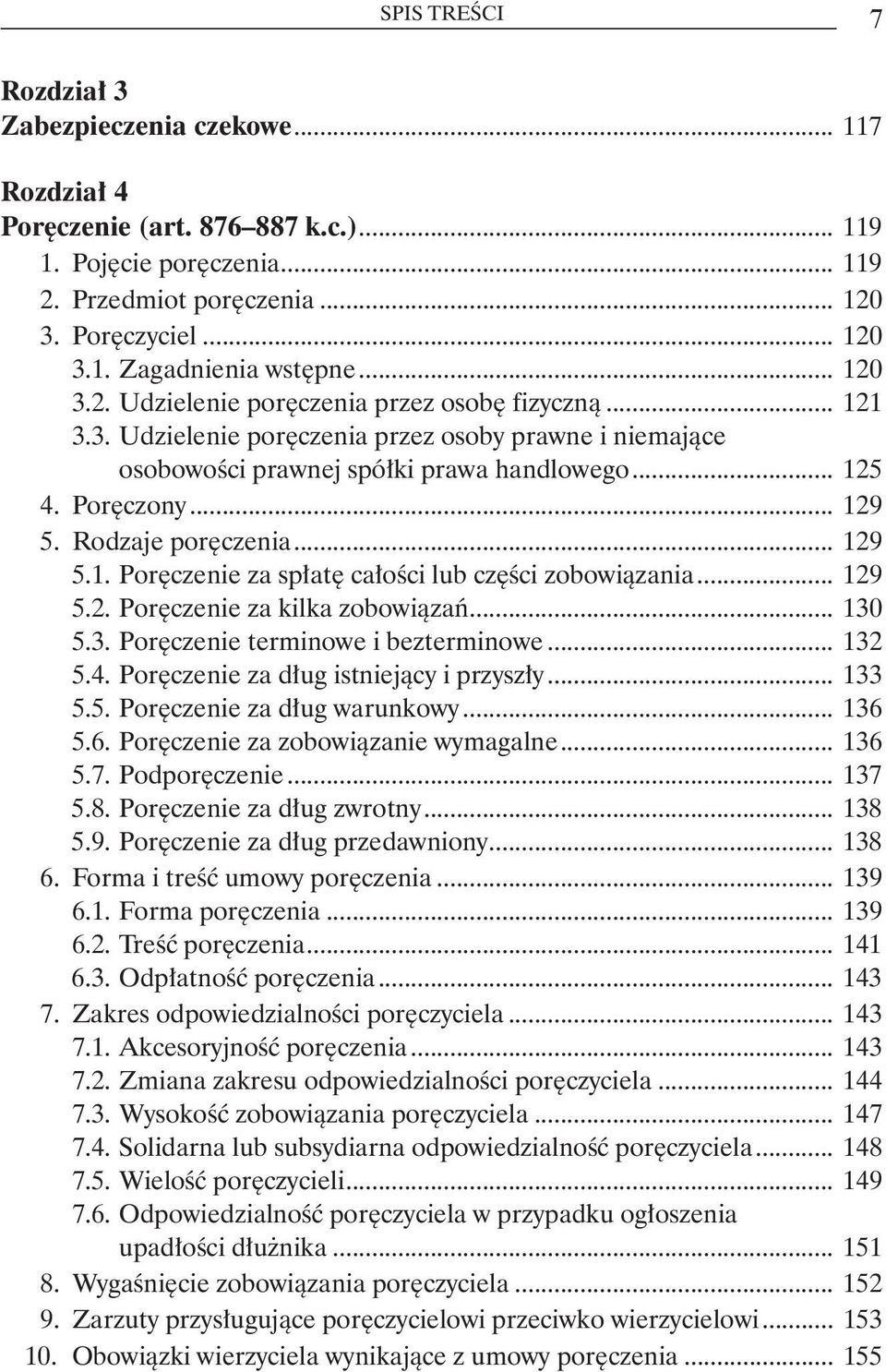 Rodzaje poręczenia... 129 5.1. Poręczenie za spłatę całości lub części zobowiązania... 129 5.2. Poręczenie za kilka zobowiązań... 130 5.3. Poręczenie terminowe i bezterminowe... 132 5.4.