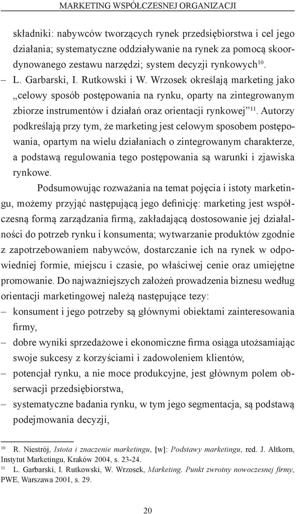 Wrzosek określają marketing jako celowy sposób postępowania na rynku, oparty na zintegrowanym zbiorze instrumentów i działań oraz orientacji rynkowej 11.