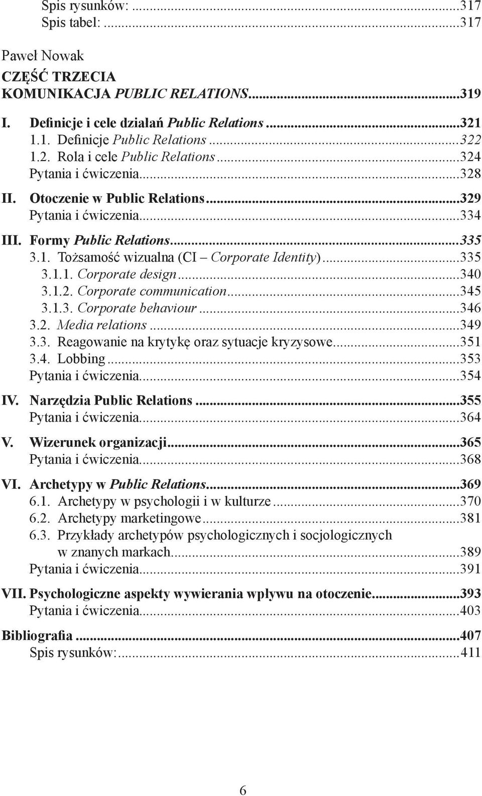 ..340 3.1.2. Corporate communication...345 3.1.3. Corporate behaviour...346 3.2. Media relations...349 3.3. Reagowanie na krytykę oraz sytuacje kryzysowe...351 3.4. Lobbing...353 Pytania i ćwiczenia.