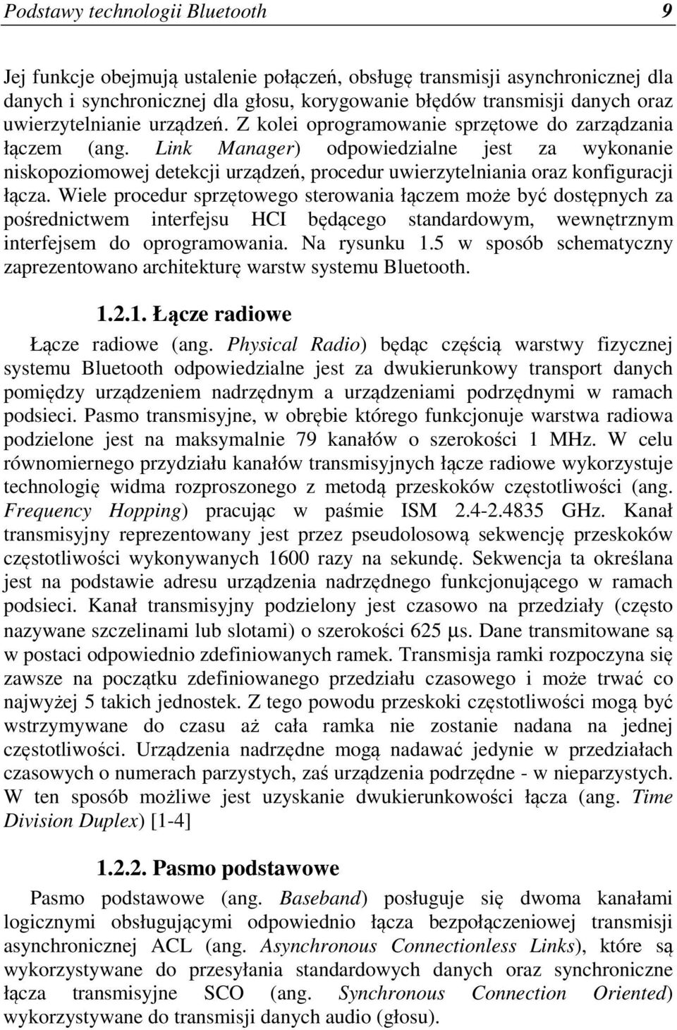 Link Manager) odpowiedzialne jest za wykonanie niskopoziomowej detekcji urządzeń, procedur uwierzytelniania oraz konfiguracji łącza.