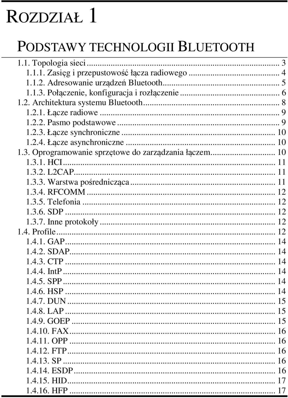 .. 10 1.3.1. HCI... 11 1.3.2. L2CAP... 11 1.3.3. Warstwa pośrednicząca... 11 1.3.4. RFCOMM... 12 1.3.5. Telefonia... 12 1.3.6. SDP... 12 1.3.7. Inne protokoły... 12 1.4. Profile... 12 1.4.1. GAP.