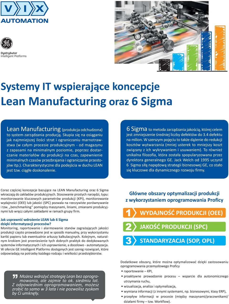 produkcji na czas, zapewnienie minimalnych czasów przezbrajania i ograniczanie przestojów itp.). Charakterystyczne dla podejścia w duchu LEAN jest tzw. ciągłe doskonalenie.