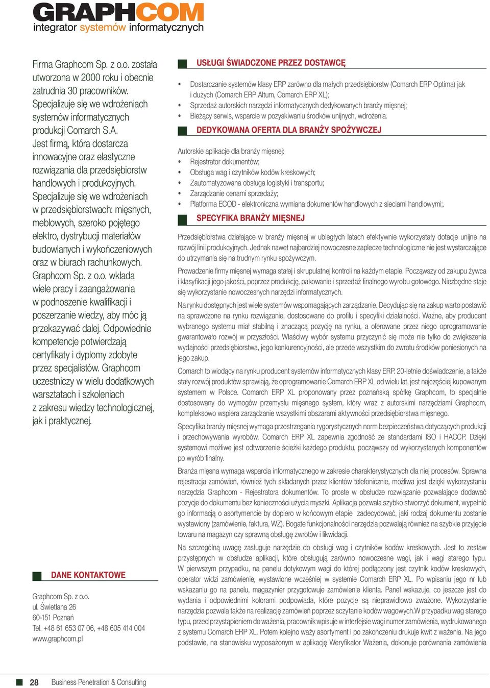 Specjalizuje się we wdrożeniach w przedsiębiorstwach: mięsnych, meblowych, szeroko pojętego elektro, dystrybucji materiałów budowlanych i wykończeniowych oraz w biurach rachunkowych. Graphcom Sp. z o.