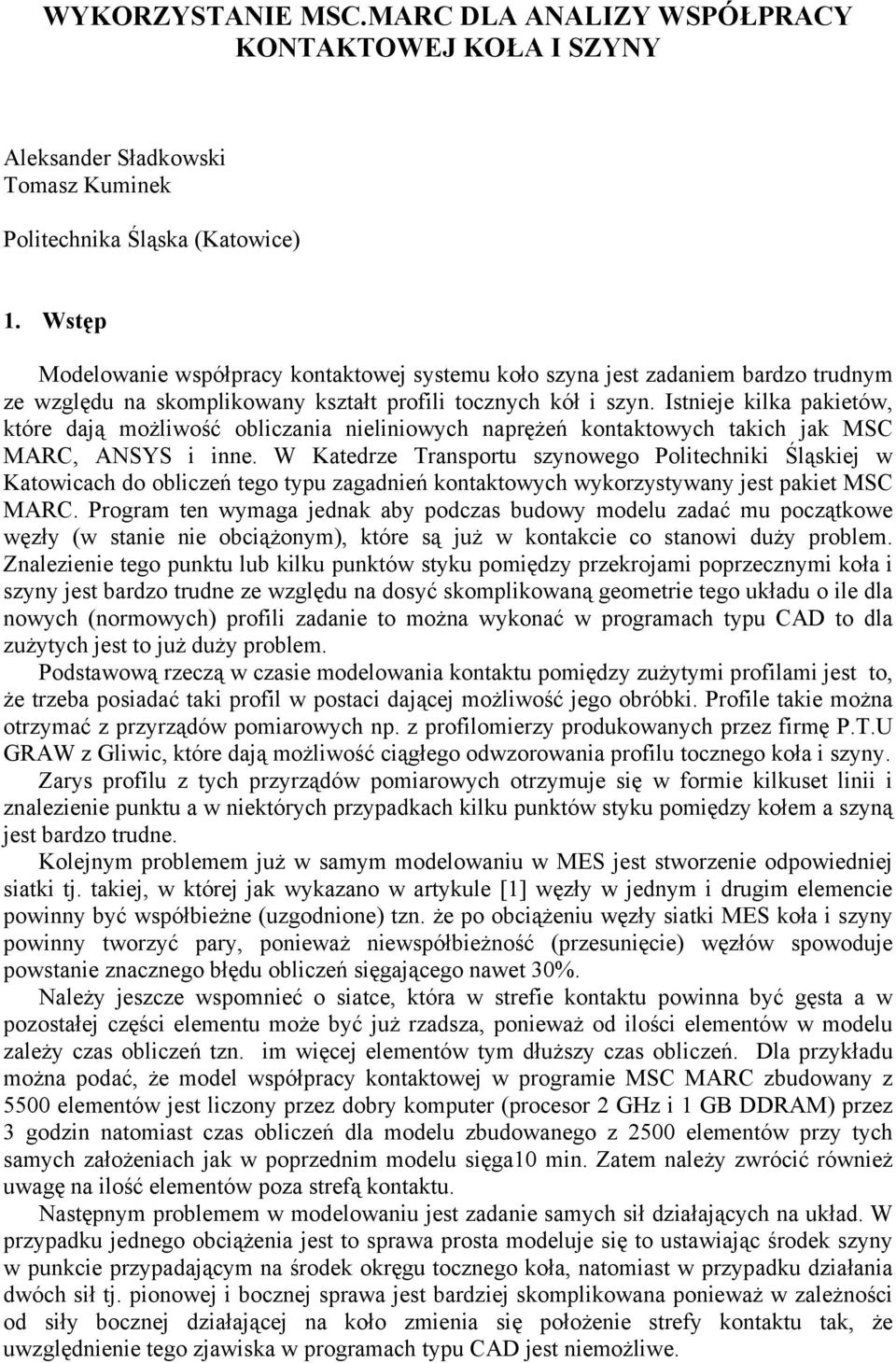 Istnieje kilka pakietów, które dają możliwość obliczania nieliniowych naprężeń kontaktowych takich jak MSC MARC, ANSYS i inne.