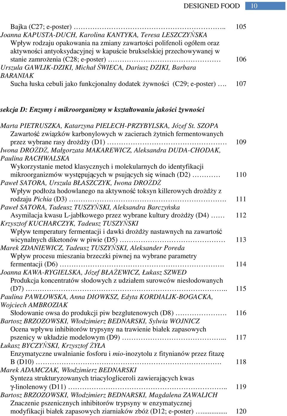 w stanie zamrożenia (C28; e-poster) 106 Urszula GAWLIK-DZIKI, Michał ŚWIECA, Dariusz DZIKI, Barbara BARANIAK Sucha łuska cebuli jako funkcjonalny dodatek żywności (C29; e-poster).