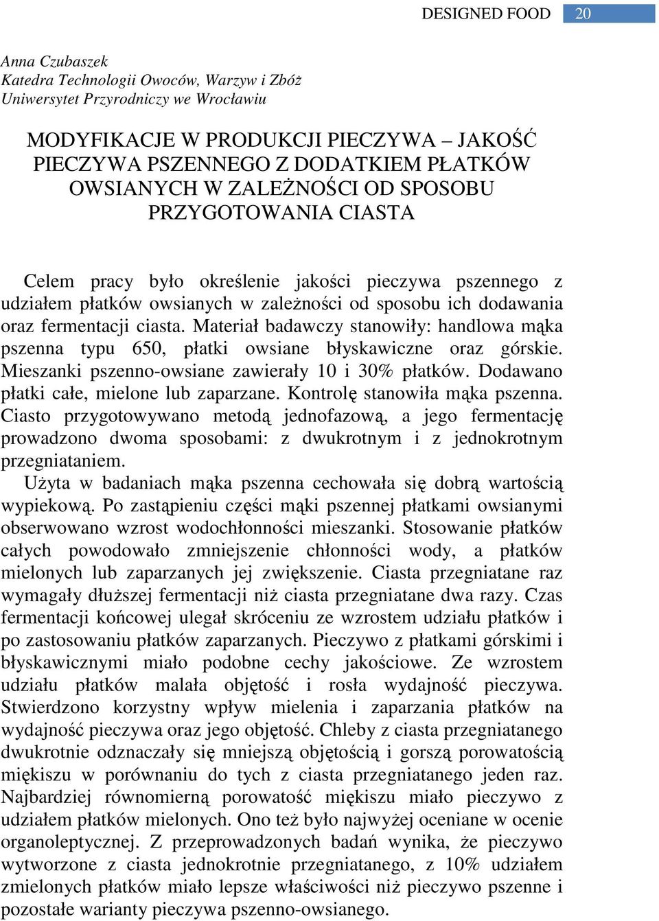 ciasta. Materiał badawczy stanowiły: handlowa mąka pszenna typu 650, płatki owsiane błyskawiczne oraz górskie. Mieszanki pszenno-owsiane zawierały 10 i 30% płatków.