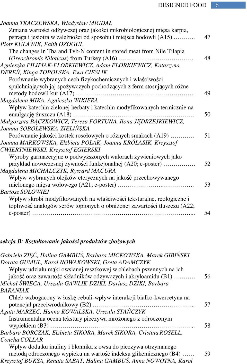 48 Agnieszka FILIPIAK-FLORKIEWICZ, Adam FLORKIEWICZ, Katarzyna DEREŃ, Kinga TOPOLSKA, Ewa CIEŚLIK Porównanie wybranych cech fizykochemicznych i właściwości spulchniających jaj spożywczych