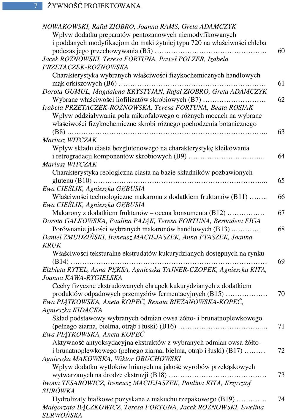 orkiszowych (B6) 61 Dorota GUMUL, Magdalena KRYSTYJAN, Rafał ZIOBRO, Greta ADAMCZYK Wybrane właściwości liofilizatów skrobiowych (B7) 62 Izabela PRZETACZEK-ROŻNOWSKA, Teresa FORTUNA, Beata ROSIAK