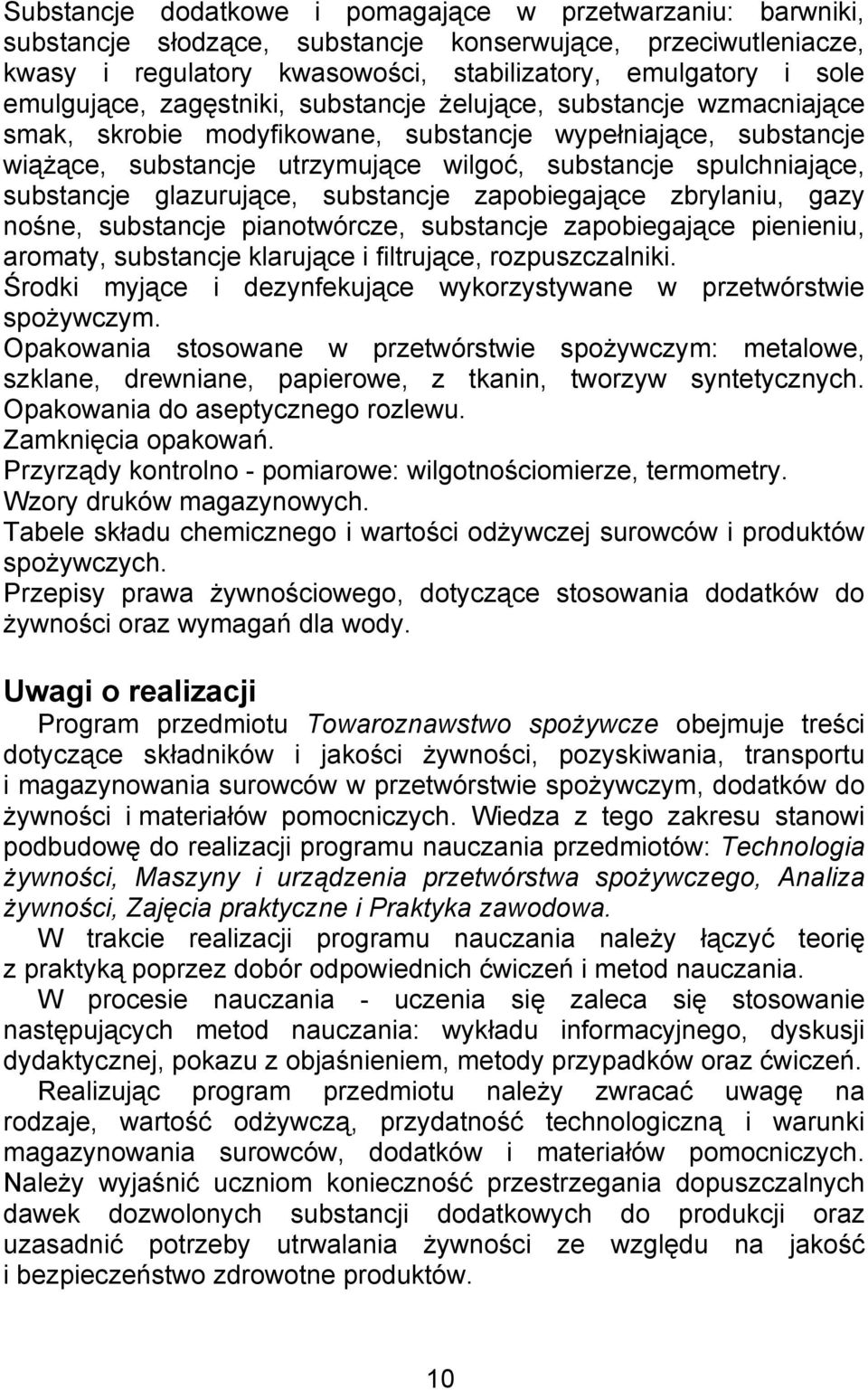 substancje glazurujące, substancje zapobiegające zbrylaniu, gazy nośne, substancje pianotwórcze, substancje zapobiegające pienieniu, aromaty, substancje klarujące i filtrujące, rozpuszczalniki.