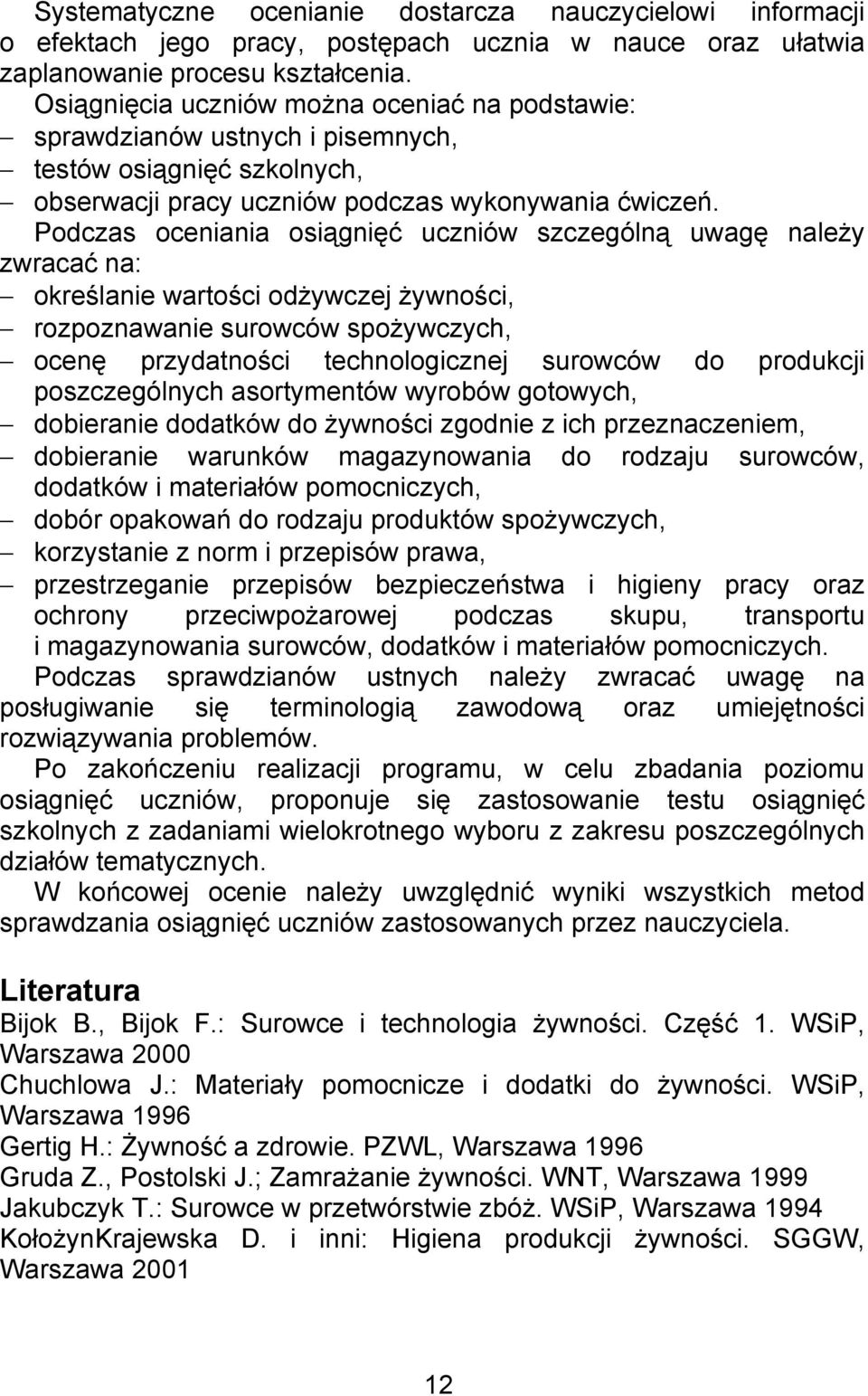 Podczas oceniania osiągnięć uczniów szczególną uwagę należy zwracać na: określanie wartości odżywczej żywności, rozpoznawanie surowców spożywczych, ocenę przydatności technologicznej surowców do