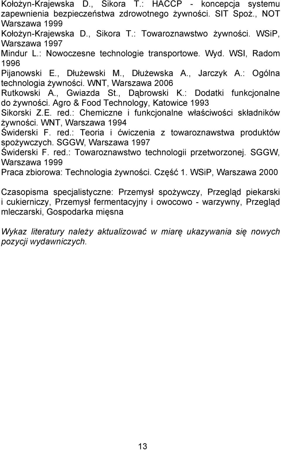 WNT, Warszawa 2006 Rutkowski A., Gwiazda St., Dąbrowski K.: Dodatki funkcjonalne do żywności. Agro & Food Technology, Katowice 1993 Sikorski Z.E. red.