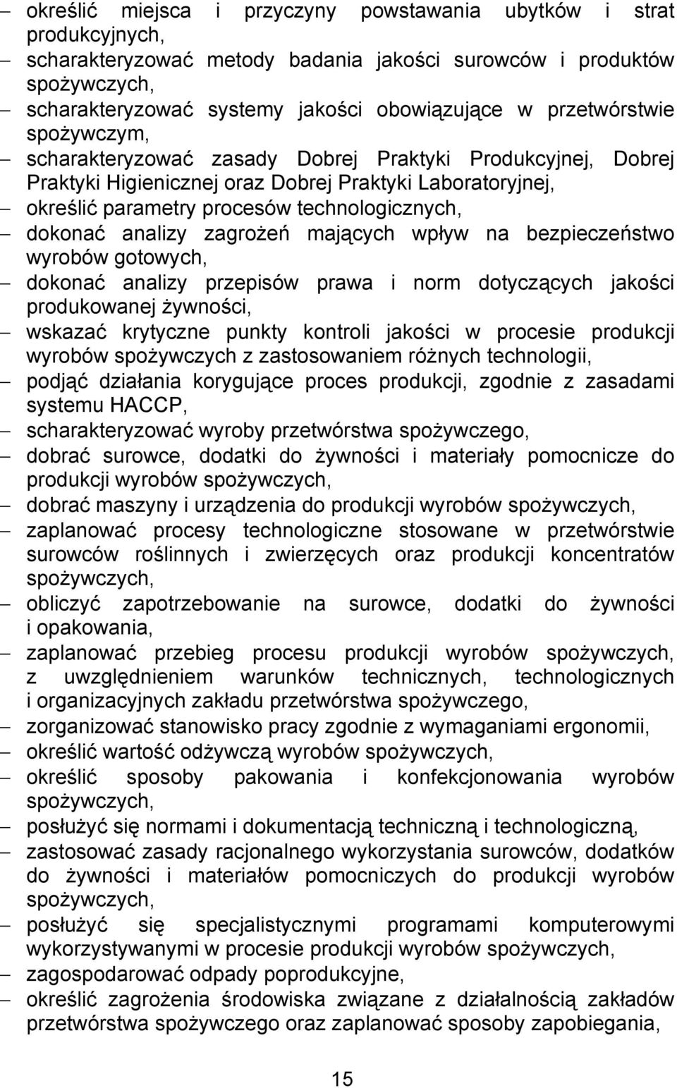 analizy zagrożeń mających wpływ na bezpieczeństwo wyrobów gotowych, dokonać analizy przepisów prawa i norm dotyczących jakości produkowanej żywności, wskazać krytyczne punkty kontroli jakości w