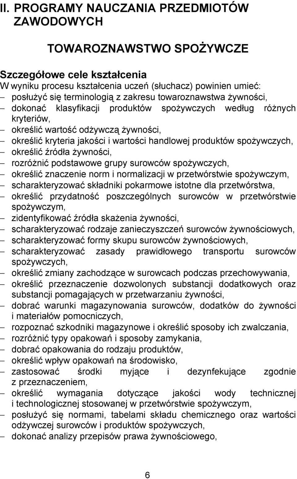 określić źródła żywności, rozróżnić podstawowe grupy surowców spożywczych, określić znaczenie norm i normalizacji w przetwórstwie spożywczym, scharakteryzować składniki pokarmowe istotne dla