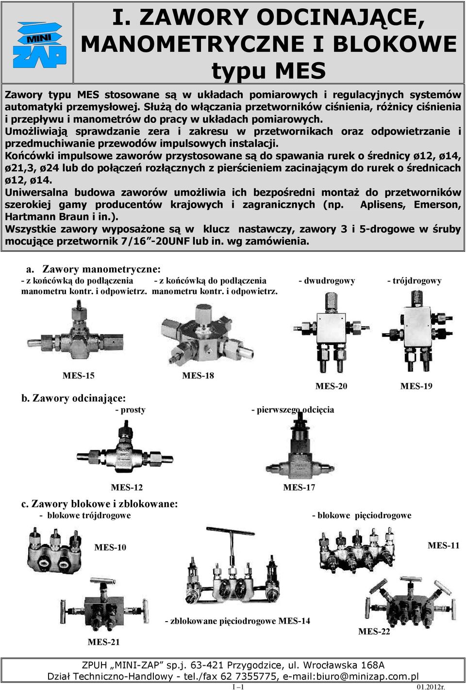 UmoŜliwiają sprawdzanie zera i zakresu w przetwornikach oraz odpowietrzanie i przedmuchiwanie przewodów impulsowych instalacji.