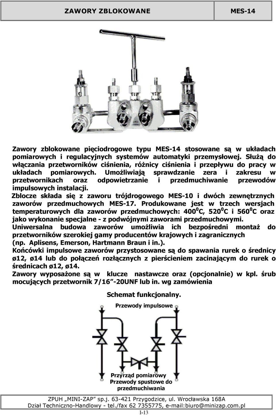 UmoŜliwiają sprawdzanie zera i zakresu w przetwornikach oraz odpowietrzanie i przedmuchiwanie przewodów impulsowych instalacji.