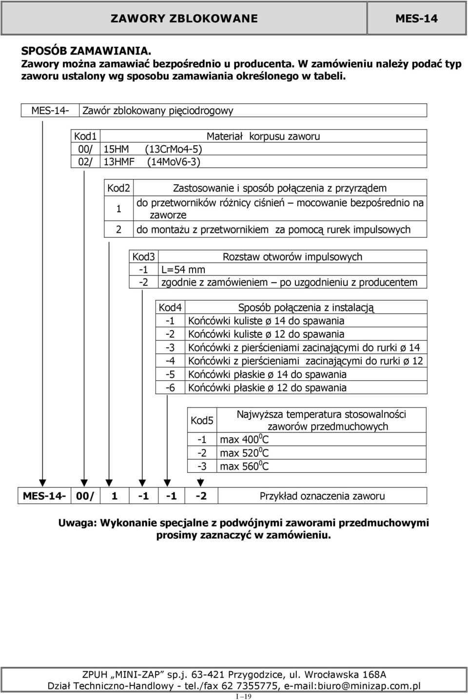 mocowanie bezpośrednio na 1 zaworze 2 do montaŝu z przetwornikiem za pomocą rurek impulsowych Kod3 Rozstaw otworów impulsowych -1 L=54 mm -2 zgodnie z zamówieniem po uzgodnieniu z producentem Kod4