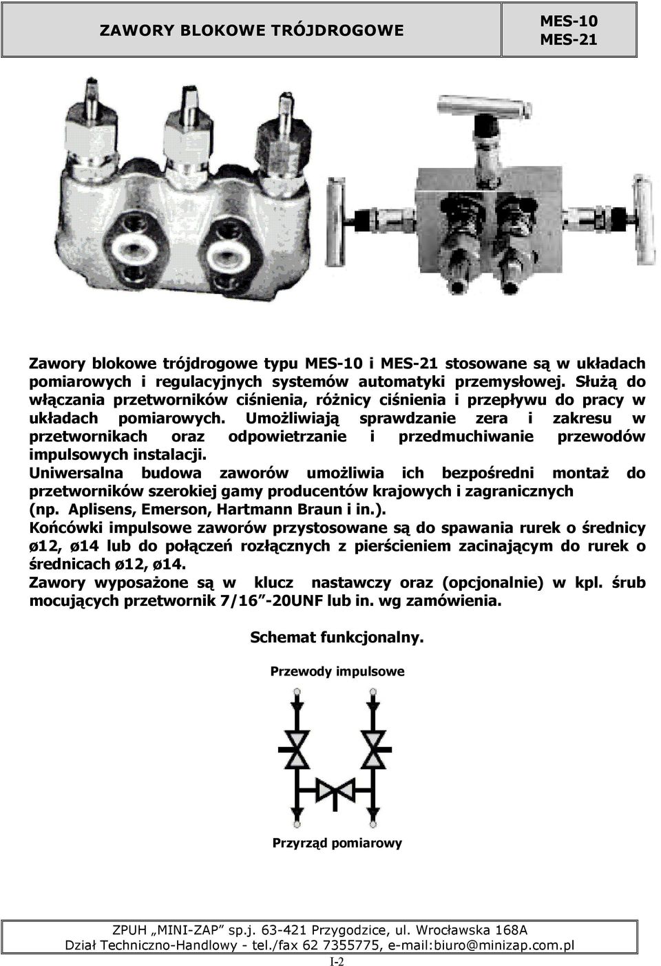 UmoŜliwiają sprawdzanie zera i zakresu w przetwornikach oraz odpowietrzanie i przedmuchiwanie przewodów impulsowych instalacji.