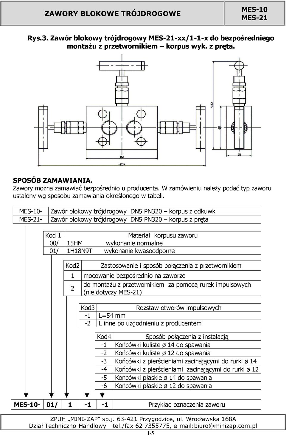 MES-10- MES-21- Zawór blokowy trójdrogowy DN5 PN320 korpus z odkuwki Zawór blokowy trójdrogowy DN5 PN320 korpus z pręta Kod 1 Materiał korpusu zaworu 00/ 15HM wykonanie normalne 01/ 1H18N9T wykonanie