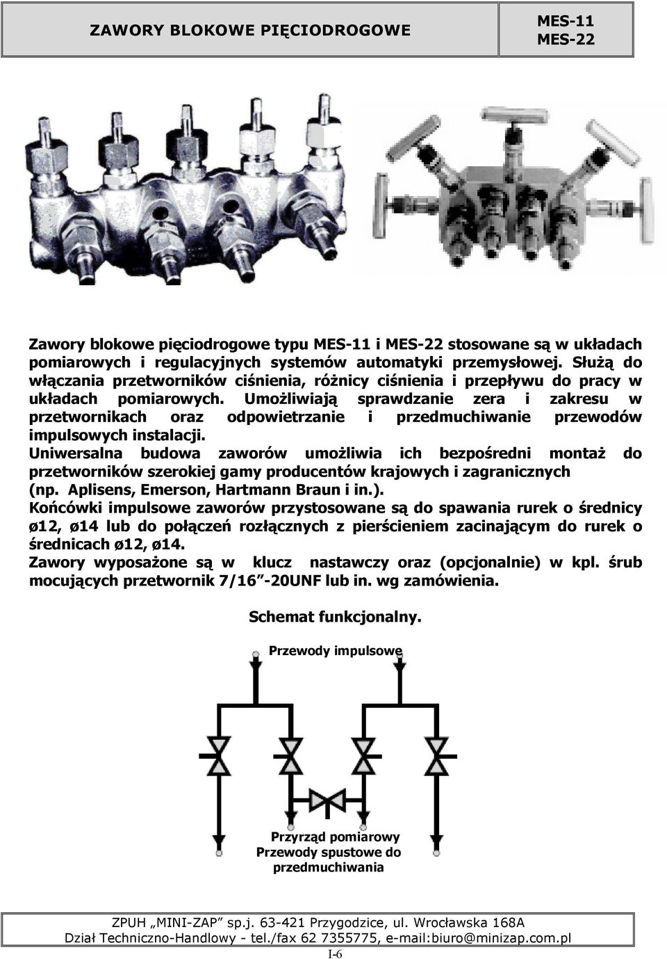 UmoŜliwiają sprawdzanie zera i zakresu w przetwornikach oraz odpowietrzanie i przedmuchiwanie przewodów impulsowych instalacji.