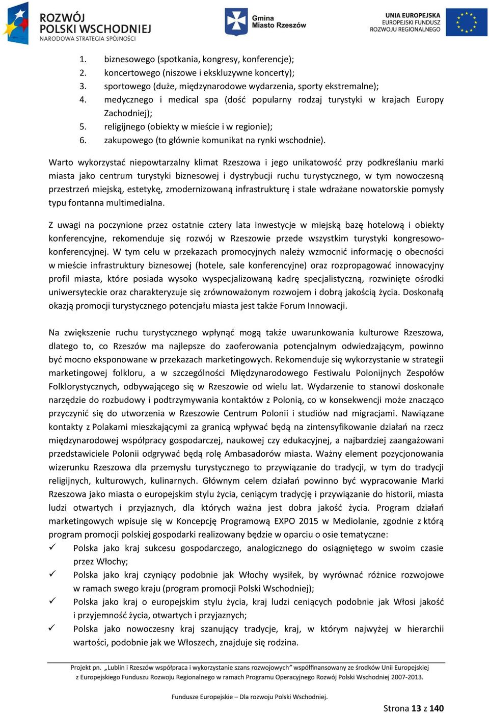 Warto wykorzystać niepowtarzalny klimat Rzeszowa i jego unikatowość przy podkreślaniu marki miasta jako centrum turystyki biznesowej i dystrybucji ruchu turystycznego, w tym nowoczesną przestrzeń