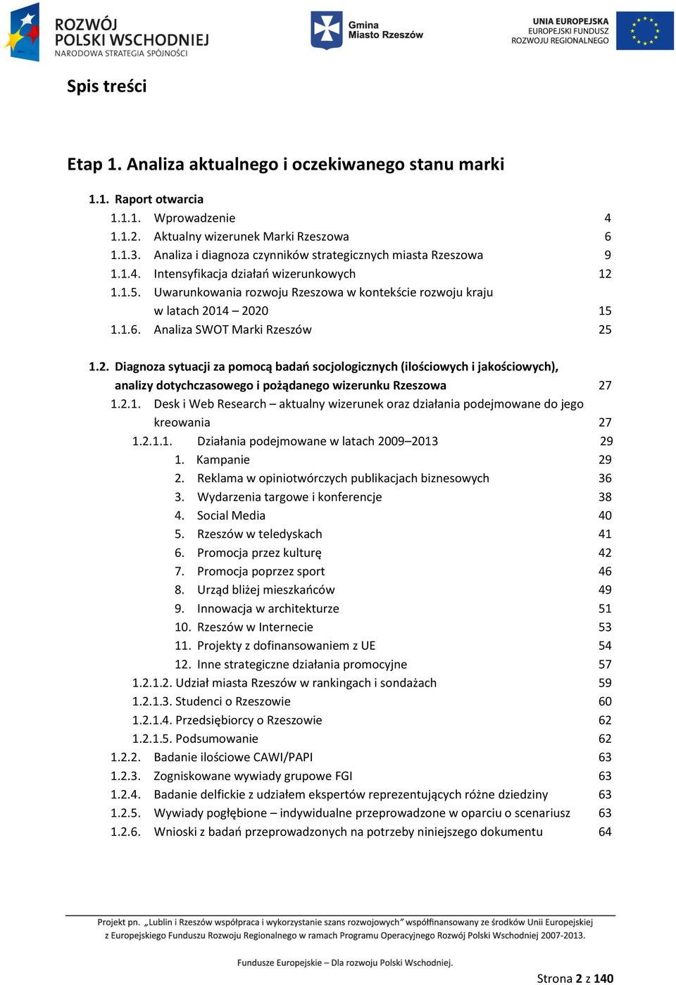 Analiza SWOT Marki Rzeszów 25 1.2. Diagnoza sytuacji za pomocą badań socjologicznych (ilościowych i jakościowych), analizy dotychczasowego i pożądanego wizerunku Rzeszowa 27 1.2.1. Desk i Web Research aktualny wizerunek oraz działania podejmowane do jego kreowania 27 1.