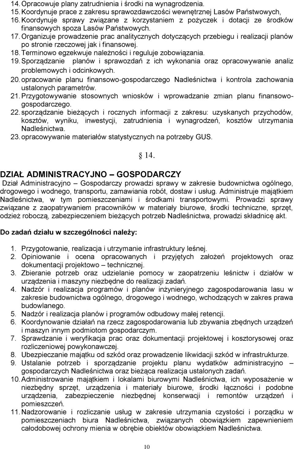 Organizuje prowadzenie prac analitycznych dotyczących przebiegu i realizacji planów po stronie rzeczowej jak i finansowej. 18. Terminowo egzekwuje należności i reguluje zobowiązania. 19.