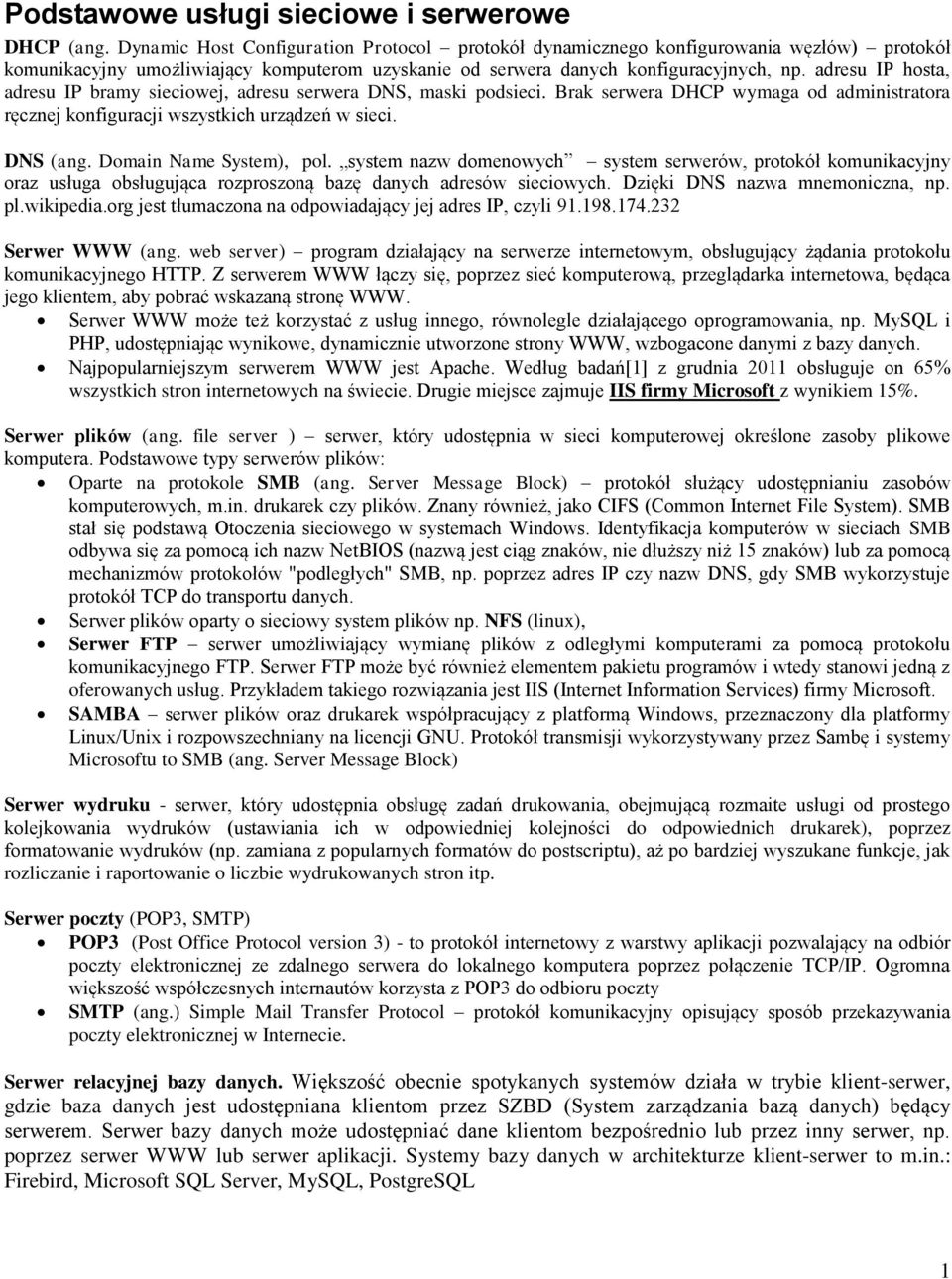 adresu IP hosta, adresu IP bramy sieciowej, adresu serwera DNS, maski podsieci. Brak serwera DHCP wymaga od administratora ręcznej konfiguracji wszystkich urządzeń w sieci. DNS (ang.